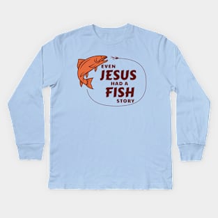 Even Jesus Had a Fish Story Kids Long Sleeve T-Shirt